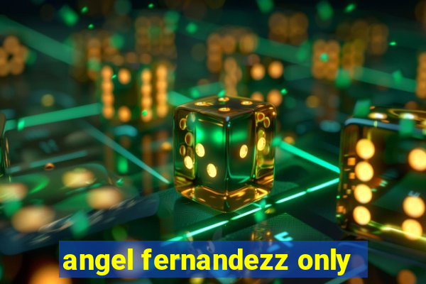 angel fernandezz only